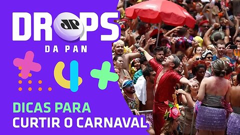 DICAS para curtir o carnaval | DROPS Da Pan - 21/02/20