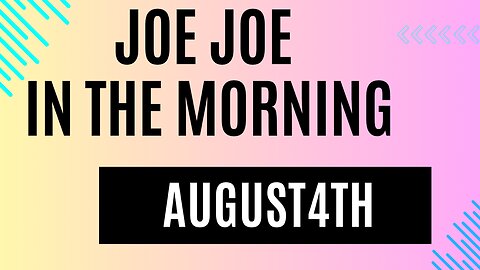 Joe Joe in the Morning August 4th