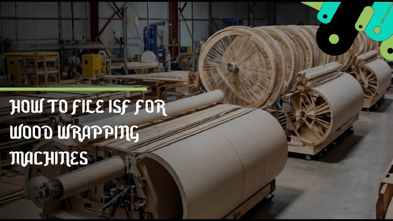 Unwrapping ISF Basics: Your Guide to Smooth Imports of Wood Wrapping Machines!