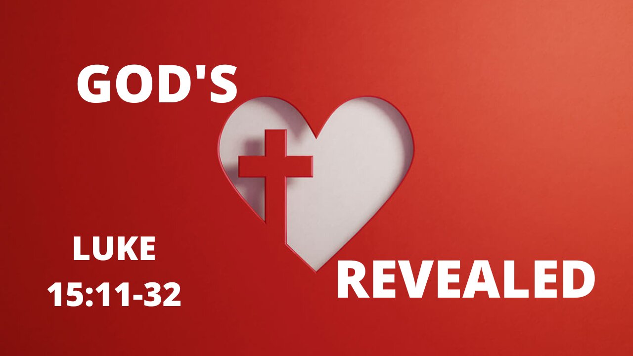 Luke 15:11-32 “God’s Heart Revealed”