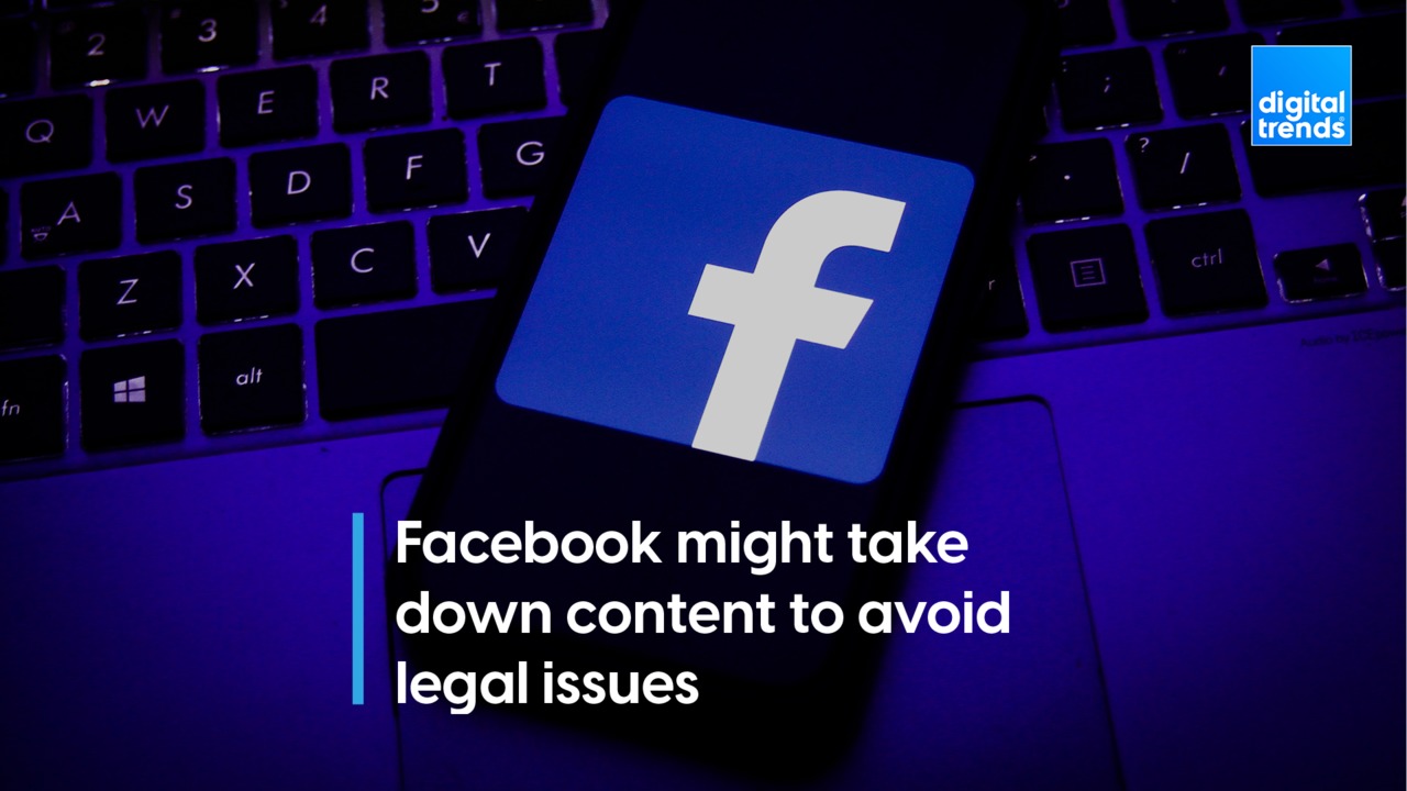 Facebook might take down content to avoid legal issues.