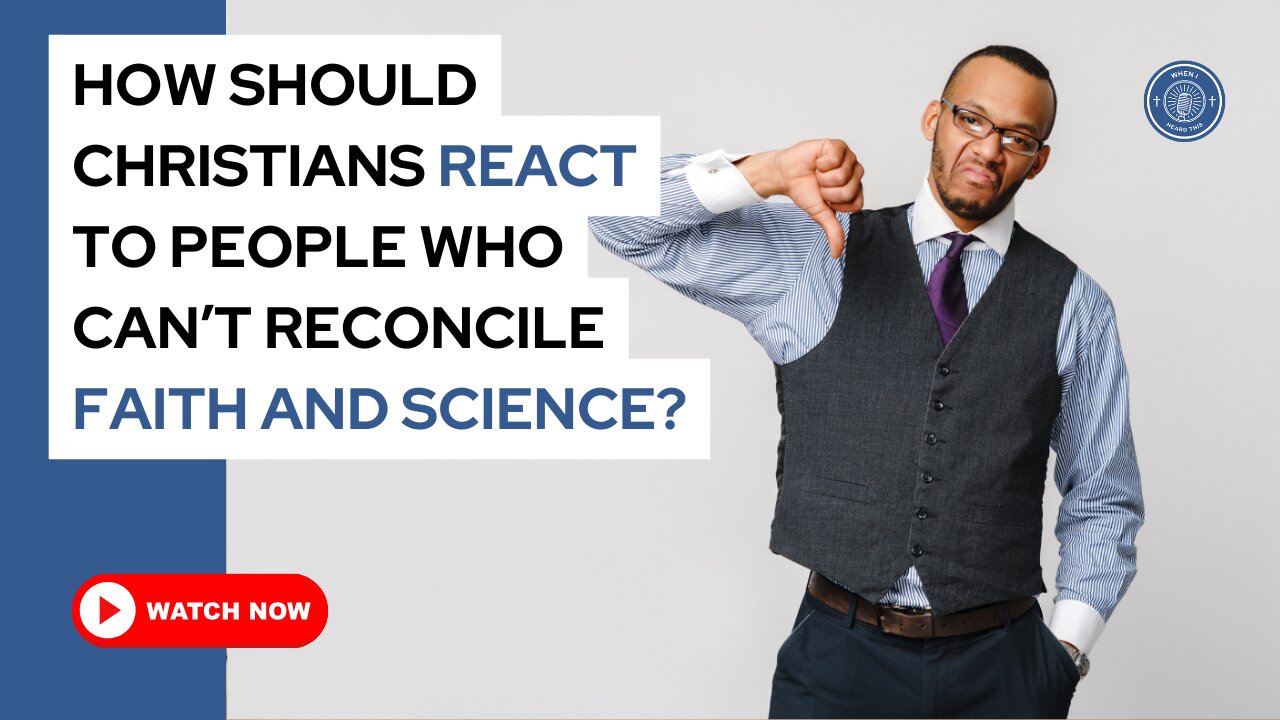 How should Christians react to people who can't reconcile faith and science?