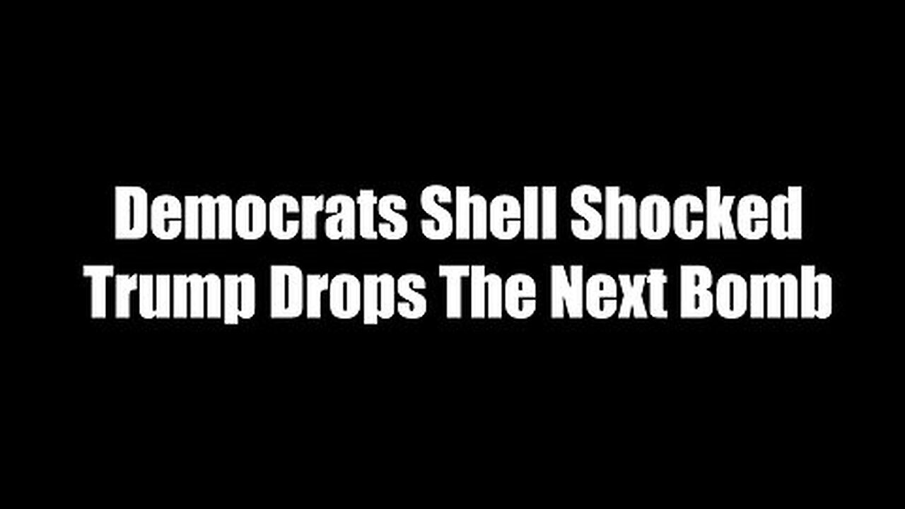 Democrats Shell Shocked - Trump Drops The Next Bomb