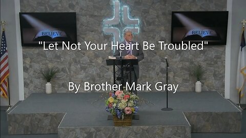 "Let Not Your Heart Be Troubled" By Brother Mark Gray