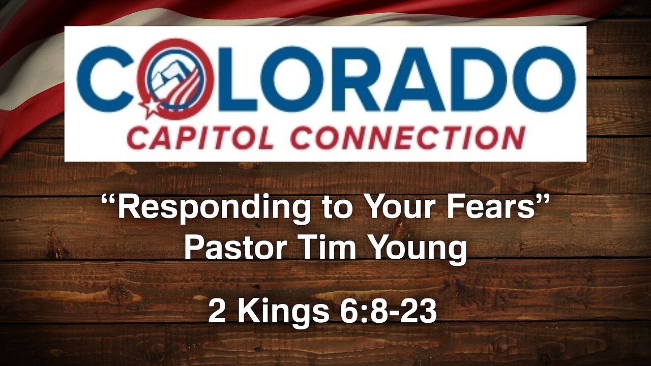 Feb. 21, 2024 - Colorado Capitol Connection MESSAGE - Responding to Your Fears (2 Kings 6:8-23)