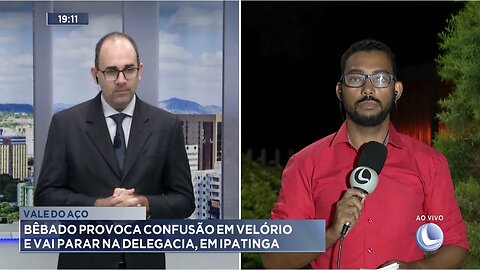 Vale do Aço: Bêbado Provoca Confusão em Velório e vai Parar na Delegacia, em Ipatinga.