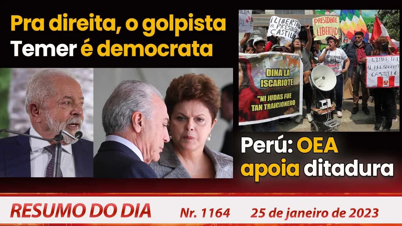 Pra direita, o golpista Temer é democrata. Peru: OEA apoia ditadura. Resumo do Dia Nº 1164 - 25/1/23