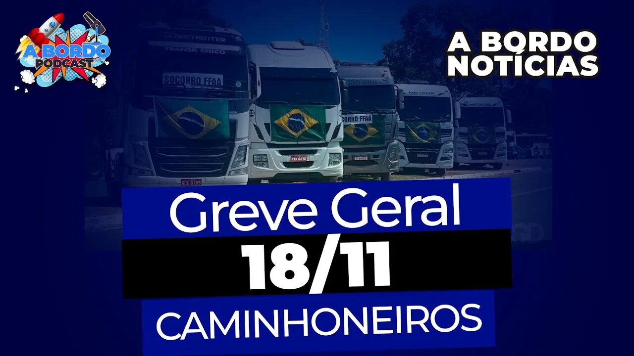 URGENTE: GREVE GERAL DOS CAMINHONEIROS - A Bordo Notícias - 18/11/2022