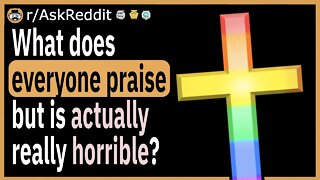 What is something that everyone praises but is actually horrible?