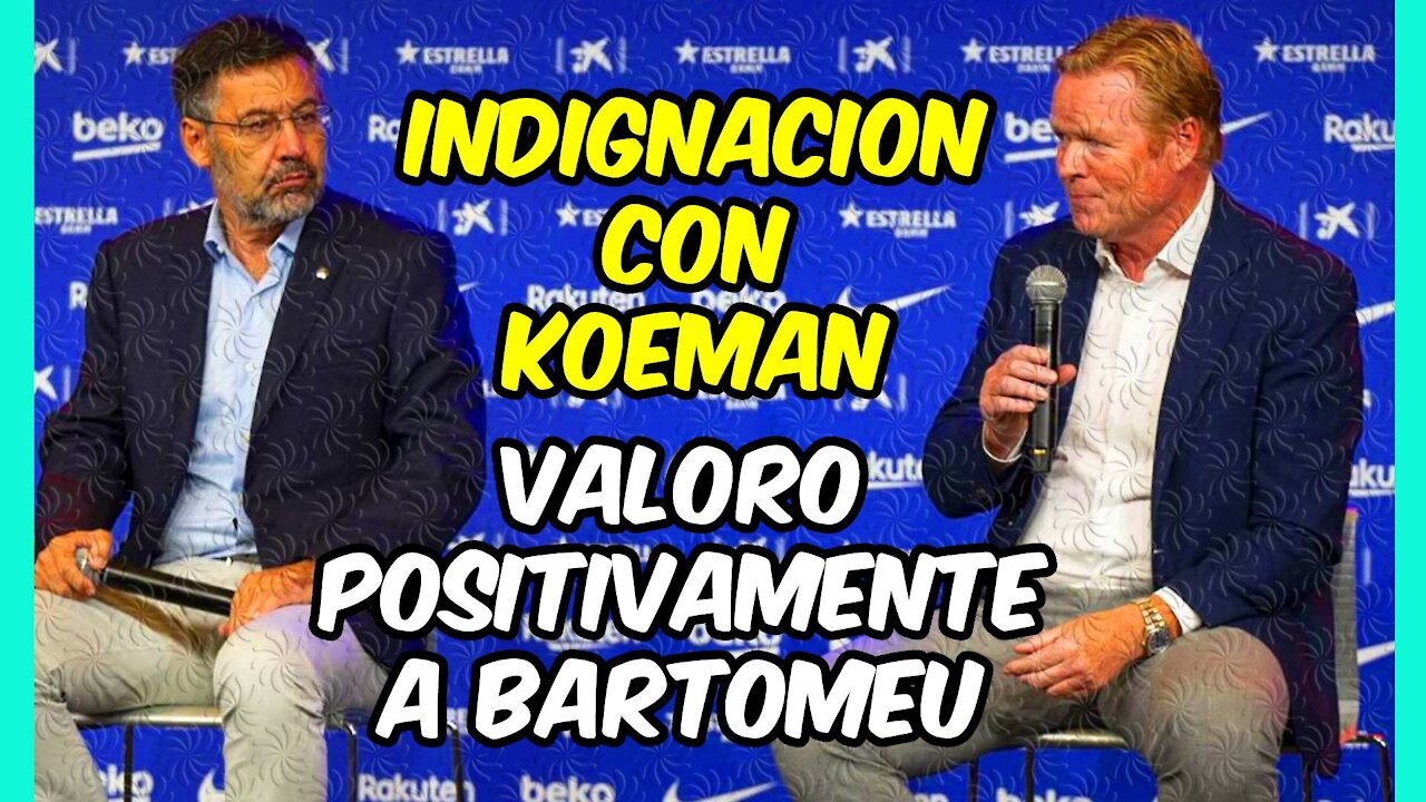 INDIGNACIÓN con KOEMAN por sus ALABANZAS a BARTOMEU!