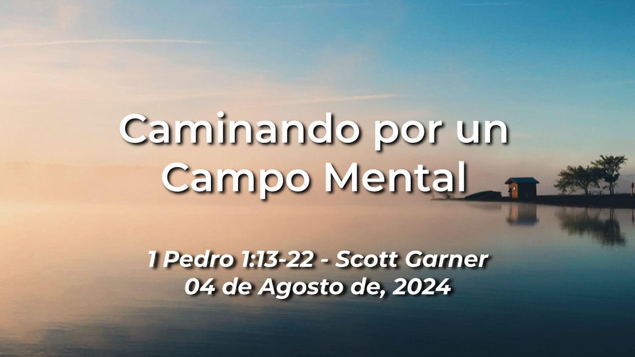 2024-08-04 - Caminando por un Campo Mental (1 Pedro 1:13-22) - Scott Garner