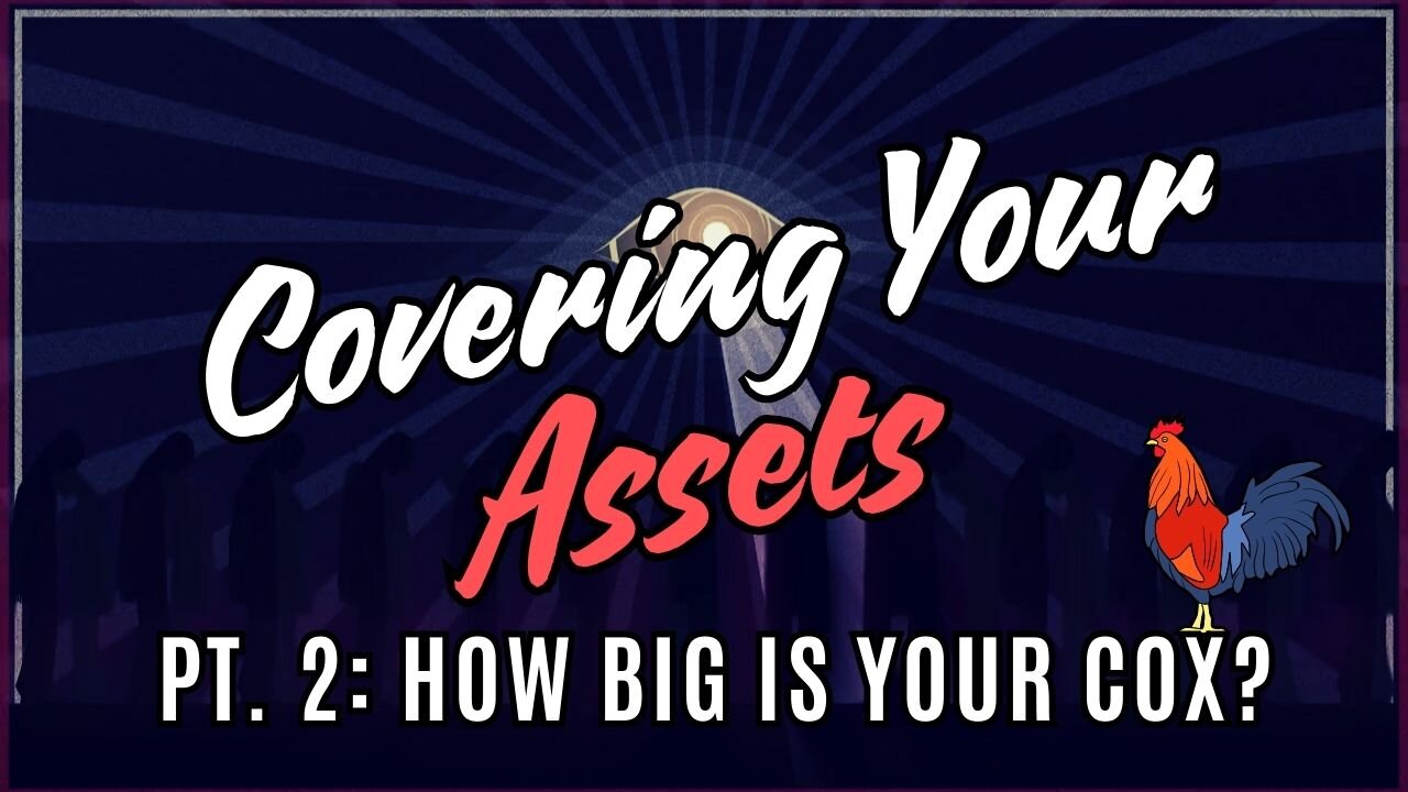 Covering Your Assets: Pt II - 🐓How Big Is Your Cox?