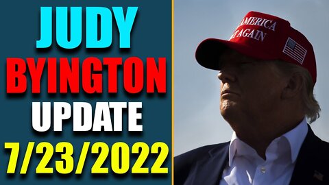 JUDY BYINGTON INTEL: RESTORED REPUBLIC VIA A GCR HUGE UPDATE AS OF JULY 23, 2022 - TRUMP NEWS