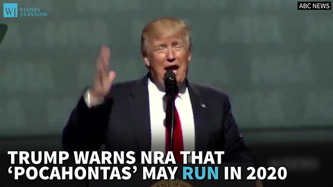 Trump Warns NRA That ‘Pocahontas’ May Run In 2020