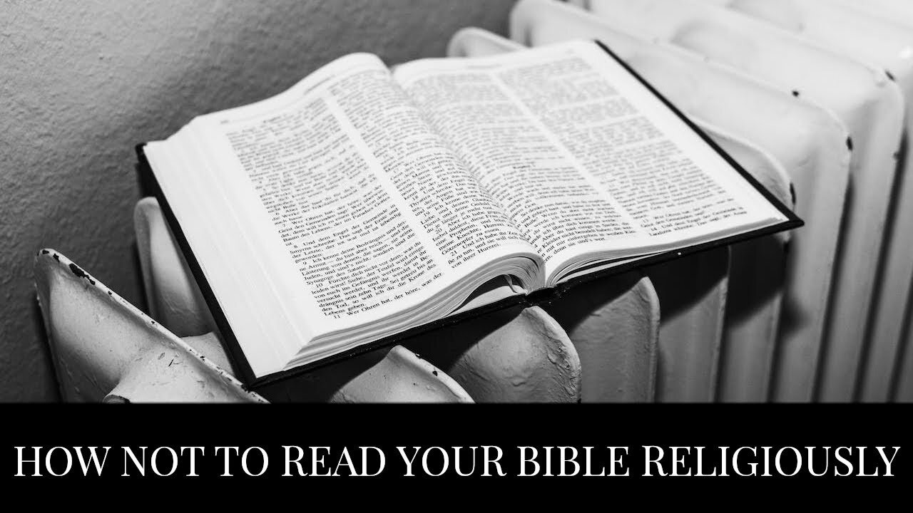 How NOT to Read Your Bible Religiously