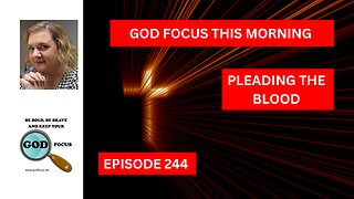 GOD FOCUS THIS MORNING EP 244 PLEADING THE BLOOD