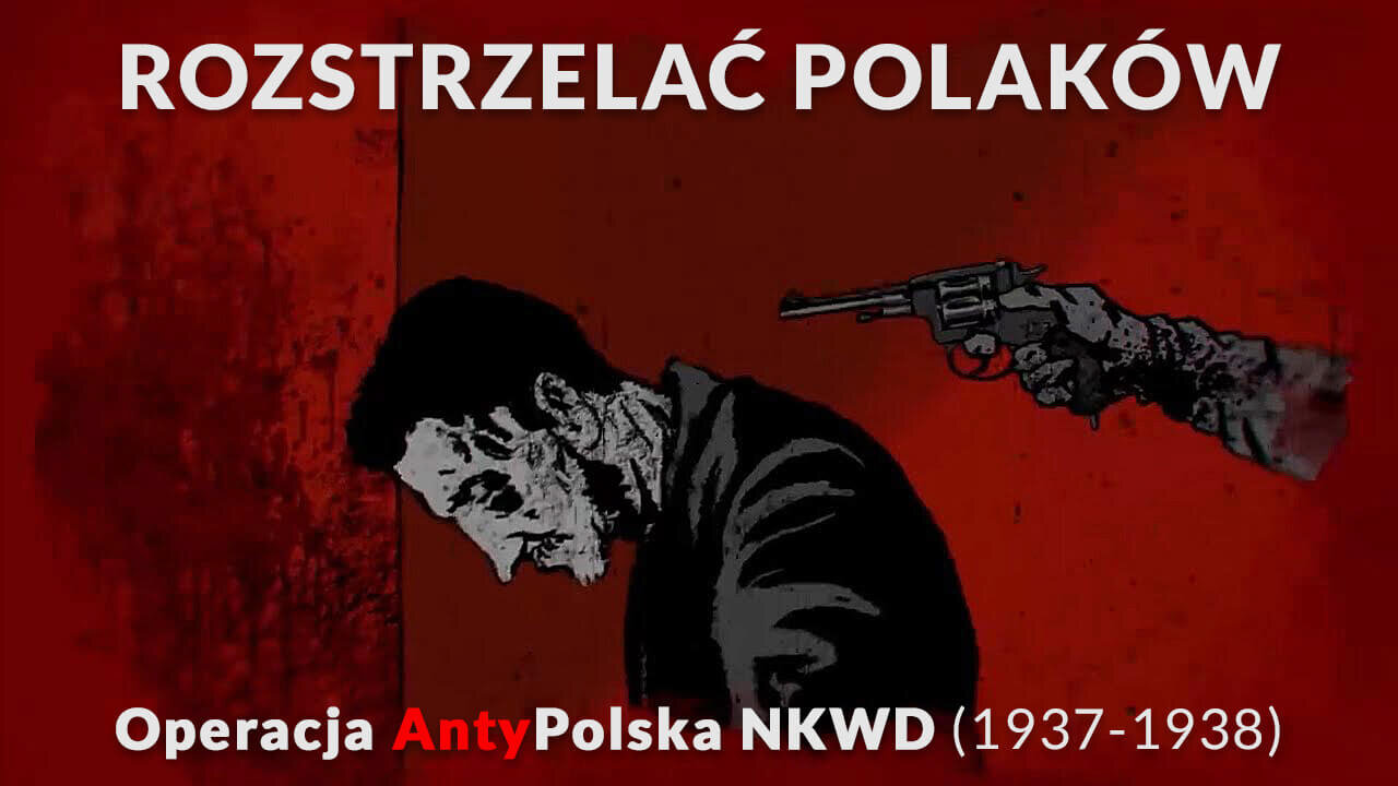 ROZSTRZELAĆ POLAKÓW – czyli operacja antypolska NKWD 1937-1938