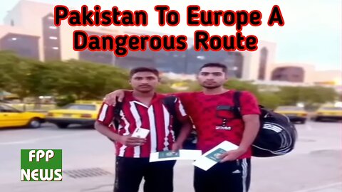 Why Pakistan citizens are taking dangerous route to Europe