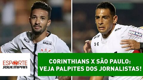 Corinthians x São Paulo: veja PALPITES dos jornalistas!