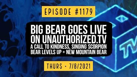 #1179 BB Goes Live On UATv, A Call To Kindness, Singing Scorpion Bear Levels Up & New Mountain Bear