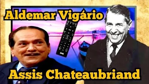 Escolinha do Professor Raimundo; Aldemar Vigário, fale sobre Assis Chateaubriand