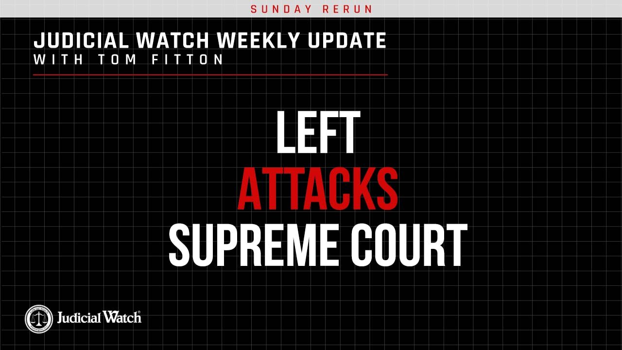 YouTube Censors Judicial Watch, Left Assaults SCOTUS, JudicialWatch Beats FBI in Court, COVID Docs