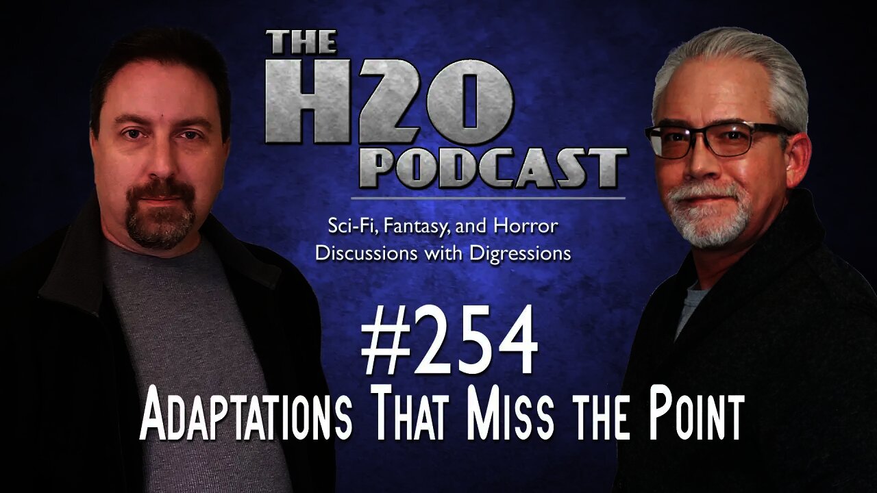 The H2O Podcast 254: Adaptations That Miss the Point