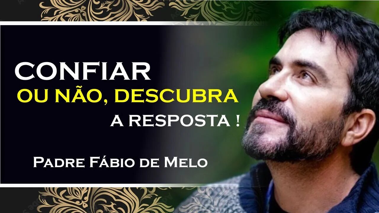 CONFIAR OU NÃO CONFIAR, EIS A QUESTÃO, PADRE FABIO DE MELO