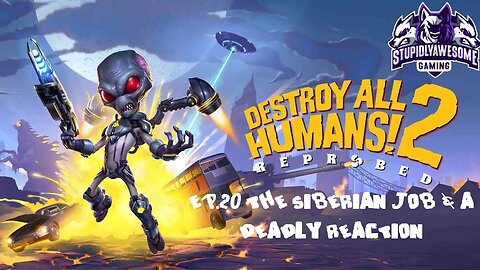 Destroy All Humans! 2 Ep 20 The Siberian Job & A Deadly Reaction