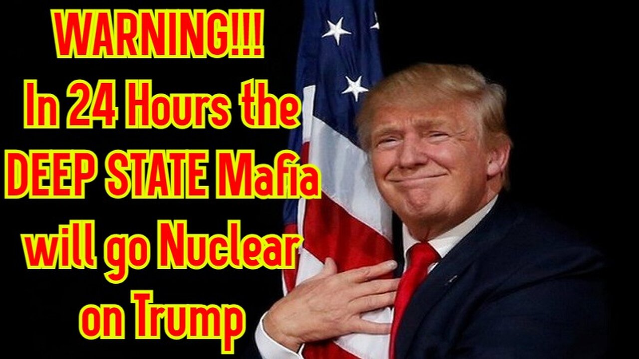 Get Ready! In 24 Hours the DEEP STATE Mafia will go Nuclear on Trump