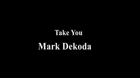 Mark Dekoda Take You