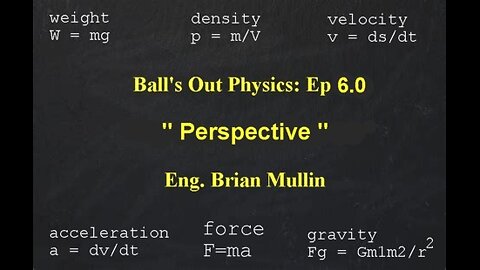 part 11/13 Ball's Out Physics - Episode 6.0 - Perspective