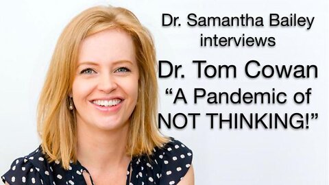 Sam Bailey Interviews Dr Tom Cowan: Pandemic Of Not Thinking