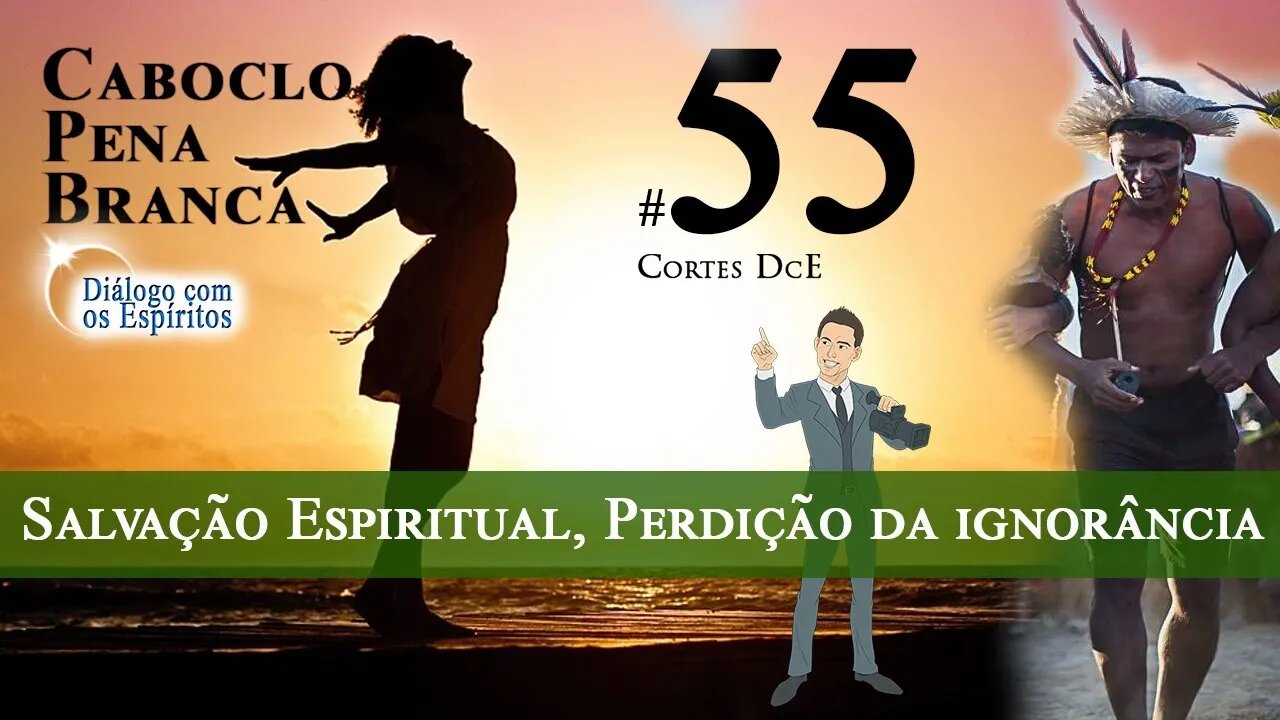 Cortes DcE 55 *Salvação Espiritual, Perdição da ignorância, Depressão *