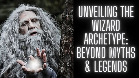 Unveiling The Wizard Archetype Beyond Myths and Legends