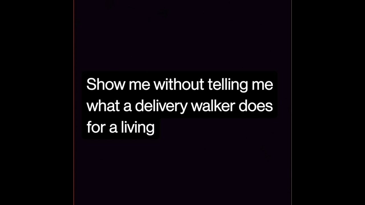 Show Me Without Telling Me What A Delivery Walker Does For A Living