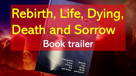 Rebirth, Life, Dying, Death and Sorrow - Book trailer