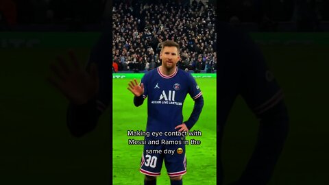 Making eye contact with Lionel Messi and Sergio Ramos in the same day