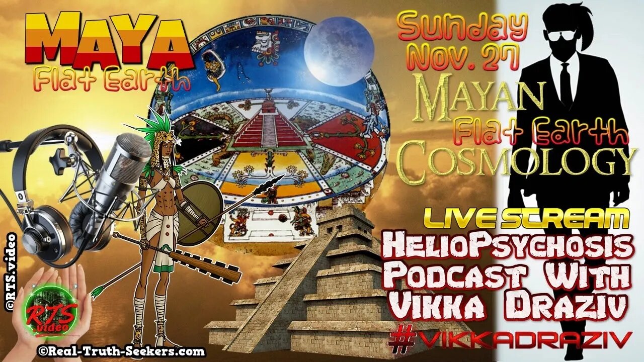 Mayan Flat Earth Cosmology Heliopsychosis Podcast #VikkaDraziv