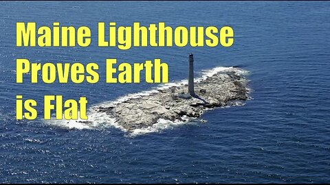 Maine Lighthouse Proves Earth is Flat