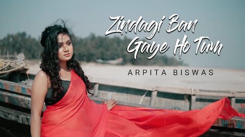 Zindagi Ban Gaye Ho Tum | Arpita Biswas