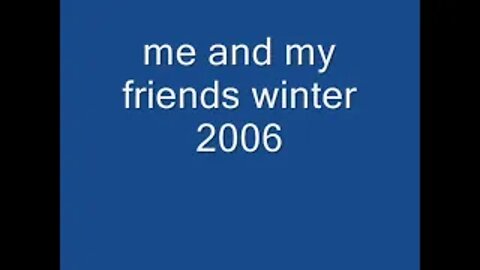 me and my friends winter 2006 pleese rate and suscribe