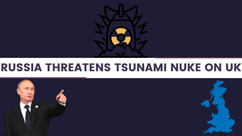 Russian Threatens to Hit UK with Nuclear Tsunami