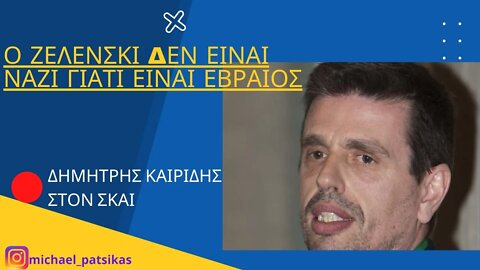 ΚΑΙΡΙΔΗΣ: Ο ΖΕΛΕΝΣΚΙ ΔΕΝ ΕΙΝΑΙ ΝΑΖΙ ΕΠΕΙΔΗ ΕΙΝΑΙ ΕΒΡΑΙΟΣ.