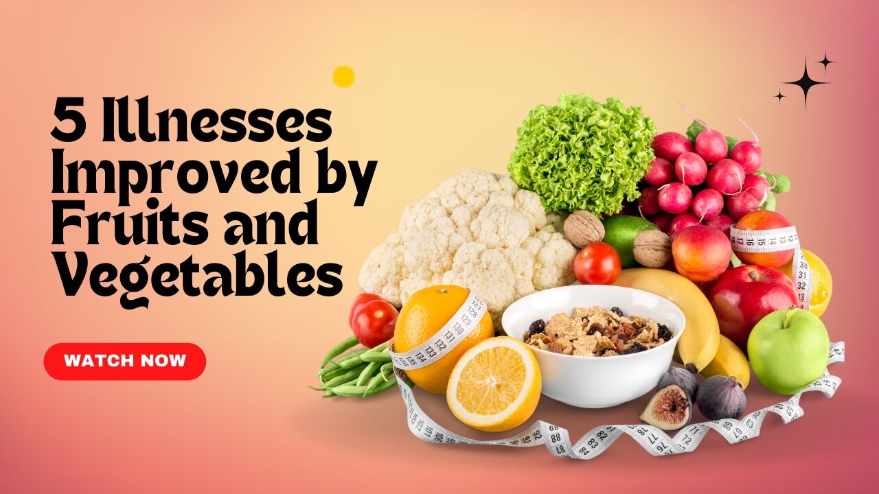 5 Illnesses Improved by Fruits and Vegetables