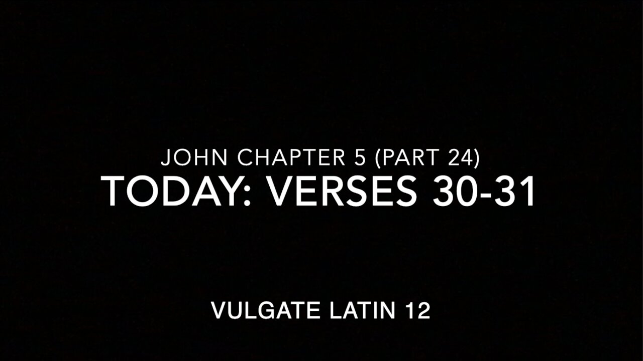 John Ch 5 Pt 24 Verses 30–31 (Vulgate 12)