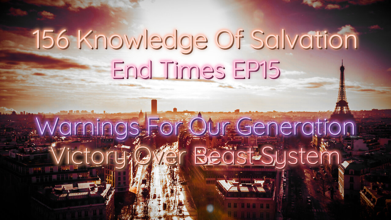 156 Knowledge Of Salvation - End Times EP15 - Warnings For Our Generation, Victory Over Beast System