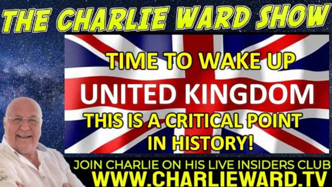 TIME TO WAKE UP UNITED KINGDOM - THIS IS A CRITICAL POINT OF HISTORY! WITH CHARLIE WARD