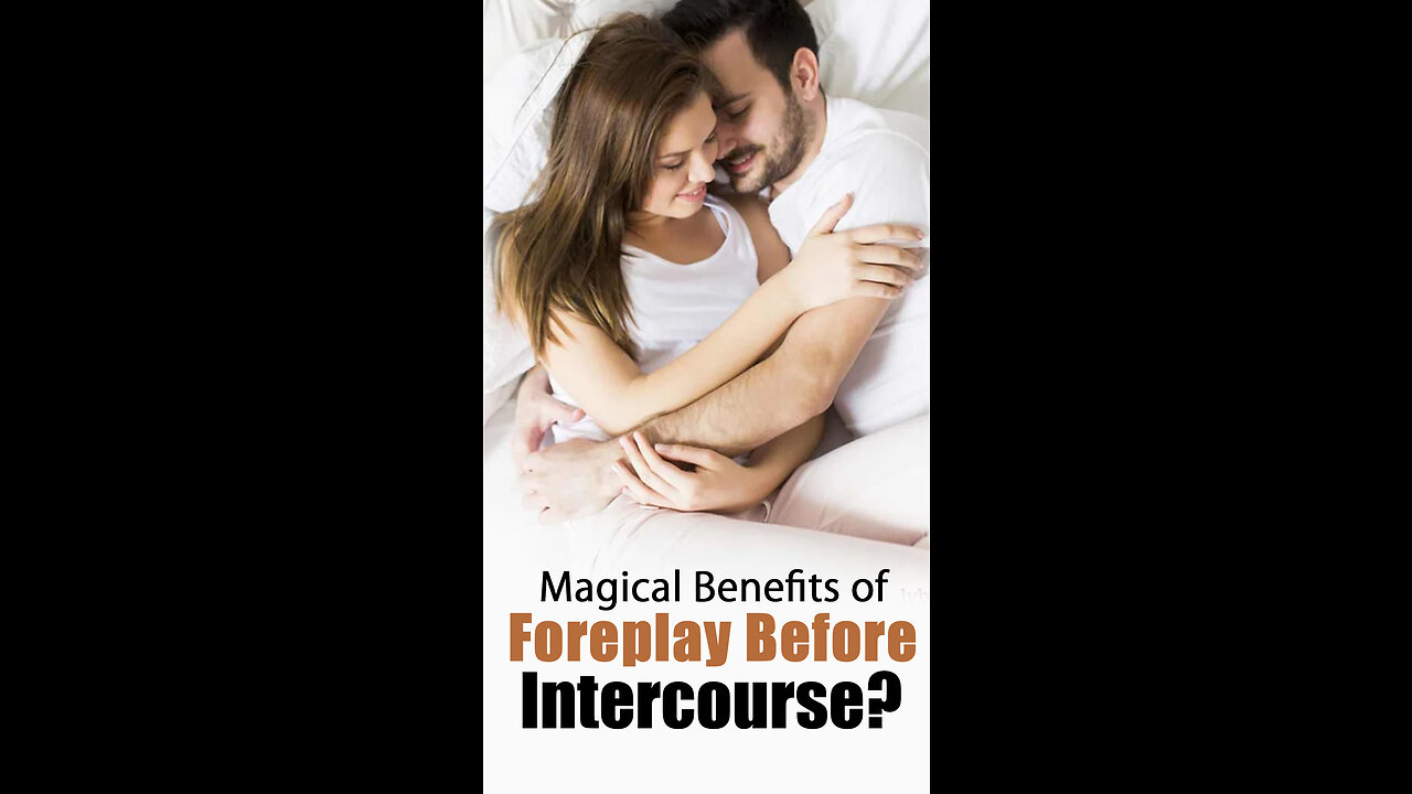 Magical benefits of foreplay before intercourse?