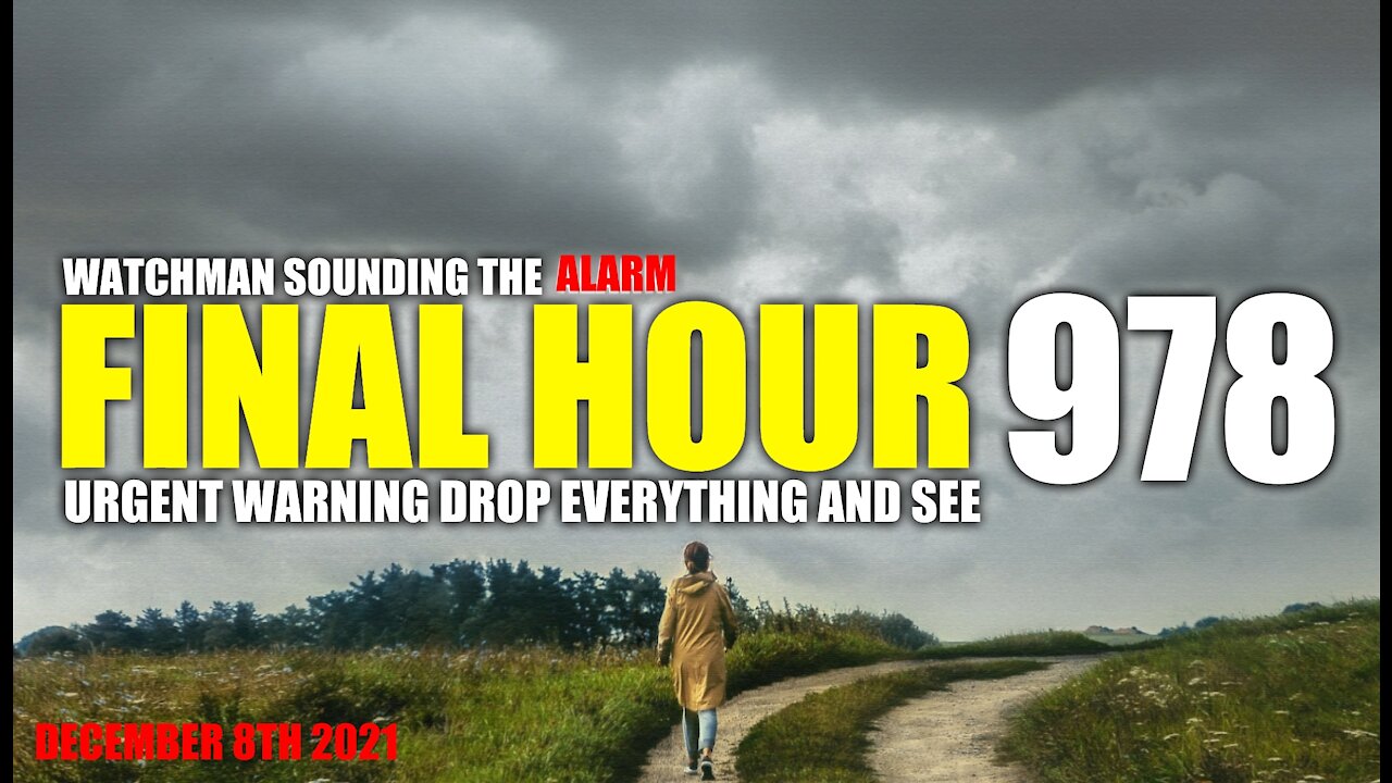 FINAL HOUR 978 - URGENT WARNING DROP EVERYTHING AND SEE - WATCHMAN SOUNDING THE ALARM